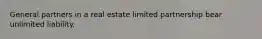 General partners in a real estate limited partnership bear unlimited liability.