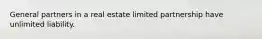 General partners in a real estate limited partnership have unlimited liability.