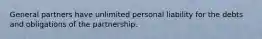 General partners have unlimited personal liability for the debts and obligations of the partnership.