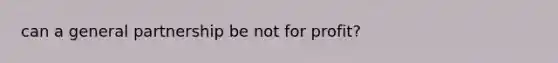 can a general partnership be not for profit?