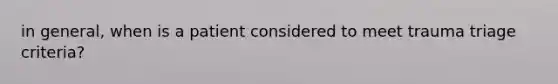 in general, when is a patient considered to meet trauma triage criteria?