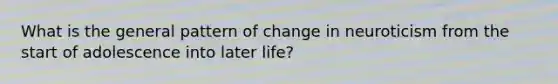 What is the general pattern of change in neuroticism from the start of adolescence into later life?