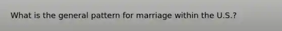 What is the general pattern for marriage within the U.S.?