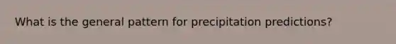 What is the general pattern for precipitation predictions?