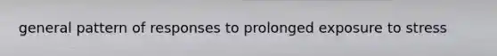 general pattern of responses to prolonged exposure to stress
