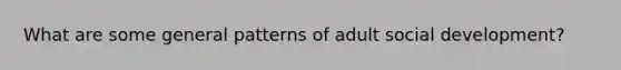 What are some general patterns of adult social development?