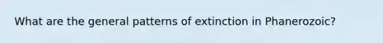 What are the general patterns of extinction in Phanerozoic?