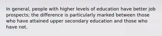 In general, people with higher levels of education have better job prospects; the difference is particularly marked between those who have attained upper secondary education and those who have not.