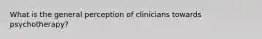 What is the general perception of clinicians towards psychotherapy?