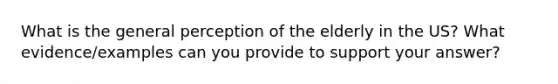 What is the general perception of the elderly in the US? What evidence/examples can you provide to support your answer?