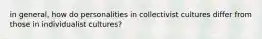 in general, how do personalities in collectivist cultures differ from those in individualist cultures?