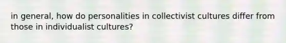 in general, how do personalities in collectivist cultures differ from those in individualist cultures?