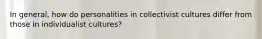 In general, how do personalities in collectivist cultures differ from those in individualist cultures?