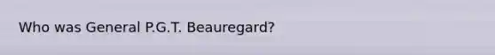 Who was General P.G.T. Beauregard?