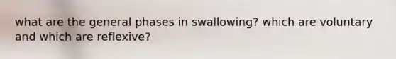 what are the general phases in swallowing? which are voluntary and which are reflexive?