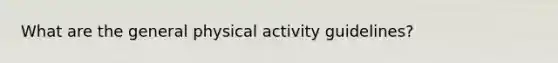 What are the general physical activity guidelines?