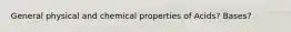 General physical and chemical properties of Acids? Bases?