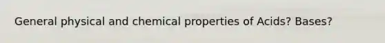 General physical and chemical properties of Acids? Bases?