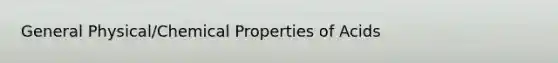 General Physical/Chemical Properties of Acids