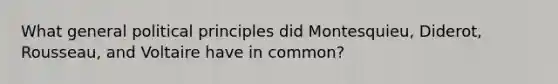 What general political principles did Montesquieu, Diderot, Rousseau, and Voltaire have in common?