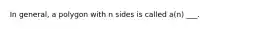 In​ general, a polygon with n sides is called​ a(n) ___.