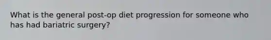 What is the general post-op diet progression for someone who has had bariatric surgery?