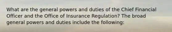 What are the general powers and duties of the Chief Financial Officer and the Office of Insurance Regulation? The broad general powers and duties include the following: