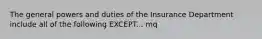 The general powers and duties of the Insurance Department include all of the following EXCEPT... mq