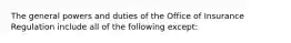 The general powers and duties of the Office of Insurance Regulation include all of the following except: