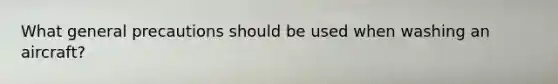 What general precautions should be used when washing an aircraft?