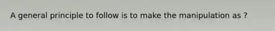 A general principle to follow is to make the manipulation as ?