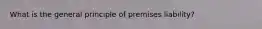 What is the general principle of premises liability?
