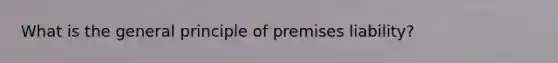 What is the general principle of premises liability?