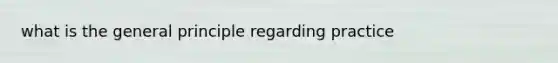 what is the general principle regarding practice