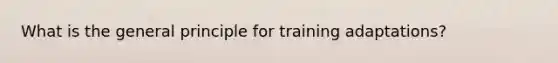 What is the general principle for training adaptations?