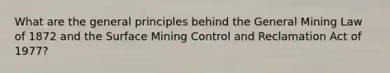 What are the general principles behind the General Mining Law of 1872 and the Surface Mining Control and Reclamation Act of 1977?