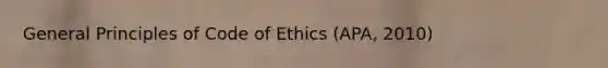 General Principles of Code of Ethics (APA, 2010)