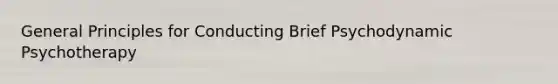 General Principles for Conducting Brief Psychodynamic Psychotherapy