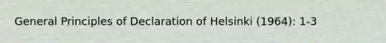 General Principles of Declaration of Helsinki (1964): 1-3