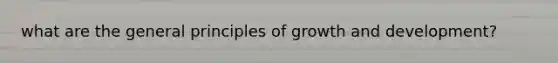 what are the general principles of growth and development?