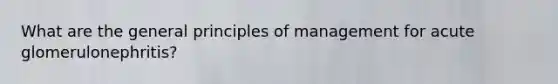 What are the general principles of management for acute glomerulonephritis?