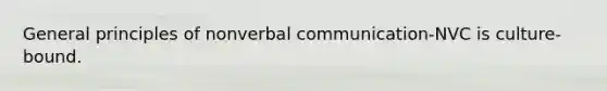 General principles of nonverbal communication-NVC is culture-bound.