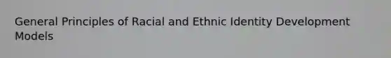 General Principles of Racial and Ethnic Identity Development Models