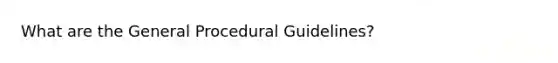 What are the General Procedural Guidelines?