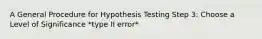 A General Procedure for Hypothesis Testing Step 3: Choose a Level of Significance *type II error*