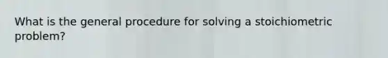 What is the general procedure for solving a stoichiometric problem?