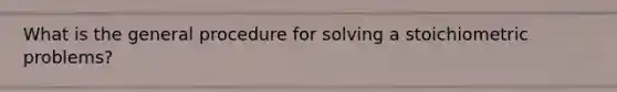 What is the general procedure for solving a stoichiometric problems?