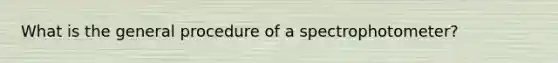 What is the general procedure of a spectrophotometer?