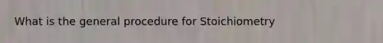 What is the general procedure for Stoichiometry