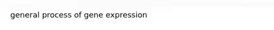 general process of <a href='https://www.questionai.com/knowledge/kFtiqWOIJT-gene-expression' class='anchor-knowledge'>gene expression</a>